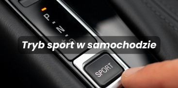Tryb SPORT w samochodzie - bezużyteczny czy fantastyczny?