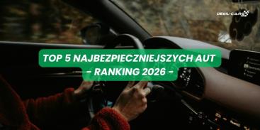 TOP 5 najbezpieczniejszych aut 2026: Modele, które chronią najlepiej