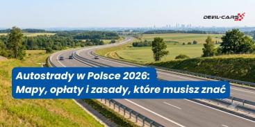 Autostrady w Polsce 2026: Mapy, opłaty i zasady, które musisz znać