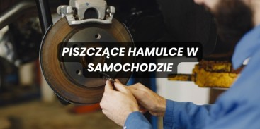 Piszczące hamulce w samochodzie - co oznaczają i jak się z nimi uporać?